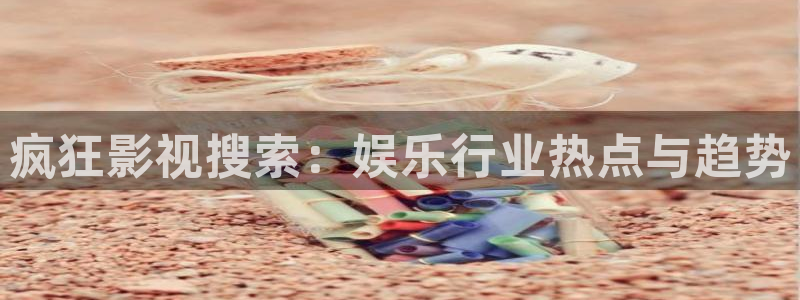 木瓜視頻木瓜視頻：瘋狂影視搜索：娛樂行業熱點與趨勢